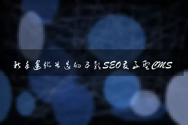 新手建站首选的五款SEO友好型CMS