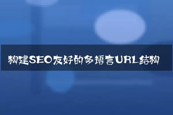 构建SEO友好的多语言URL结构