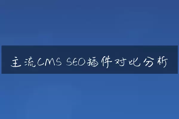 主流CMS SEO插件对比分析