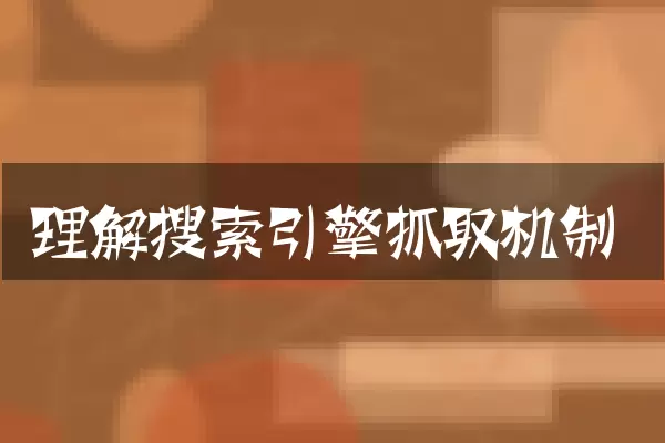 理解搜索引擎抓取机制