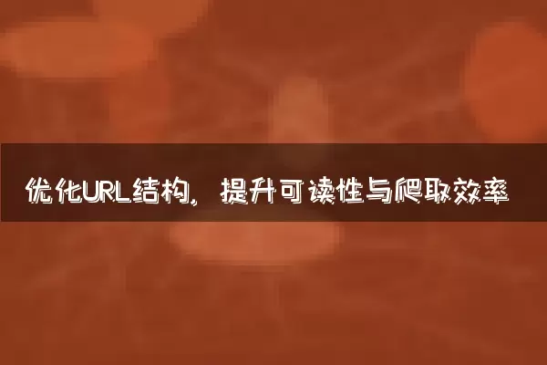 优化URL结构，提升可读性与爬取效率