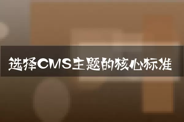 选择CMS主题的核心标准