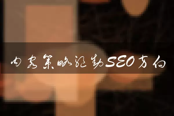 内容策略驱动SEO方向