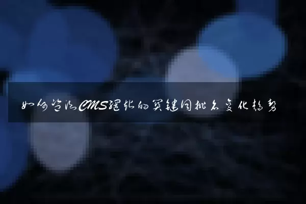 如何监测CMS网站的关键词排名变化趋势