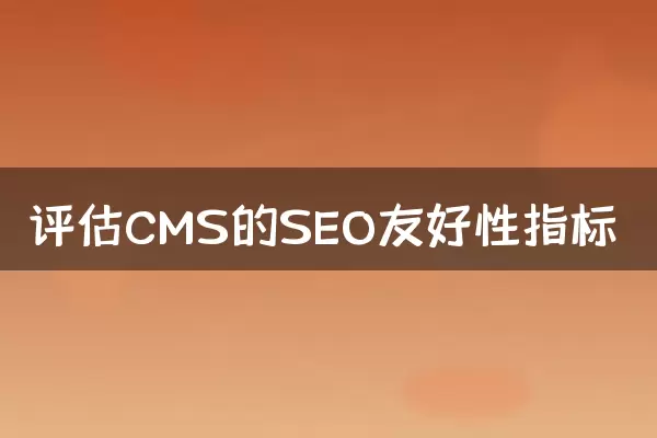 评估CMS的SEO友好性指标